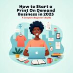 Complete guide to starting a print on demand business in 2025 for beginners.